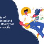 Benefits of Augmented and Virtual Reality for Constructing Top Mobile App