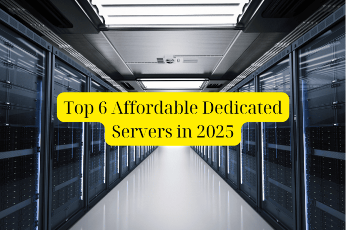 Top 6 Affordable Dedicated servers in 2025